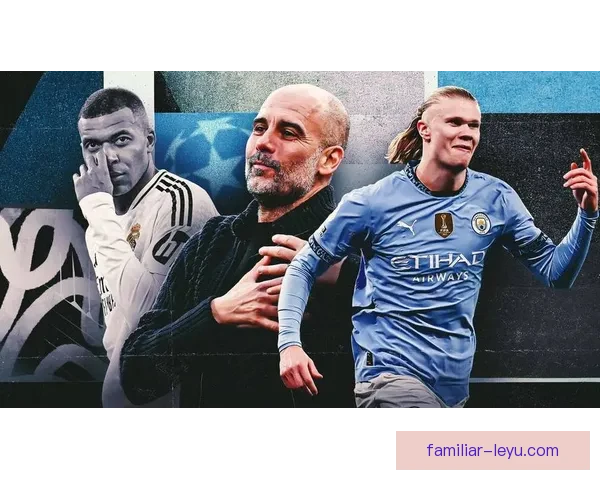 欧冠焦点战曼城绝杀皇马晋级四强引爆足坛热议哈兰德双响创纪录